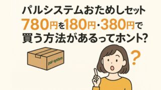 パルシステムお試しセット780円を180円・380円で買う方法があるってホント?